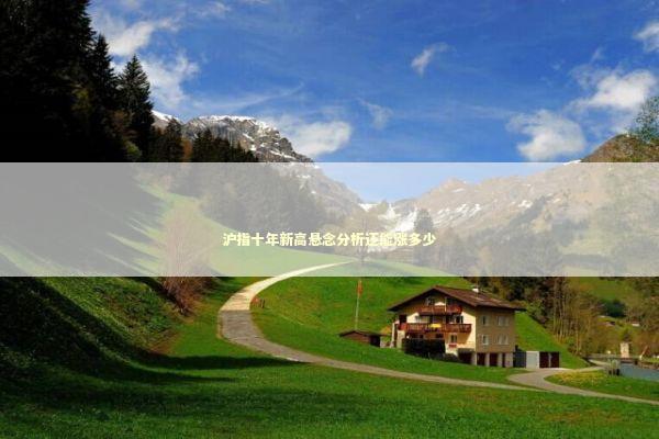 沪指十年新高悬念分析还能涨多少