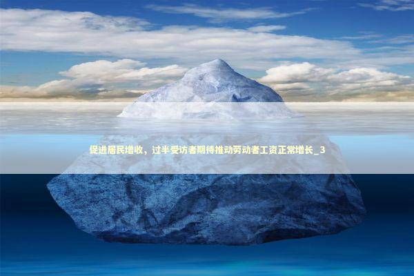 促进居民增收,过半受访者期待推动劳动者工资正常增长_3 促进居民增收,过半受访者期待推动劳动者工资正常增长_3 新闻