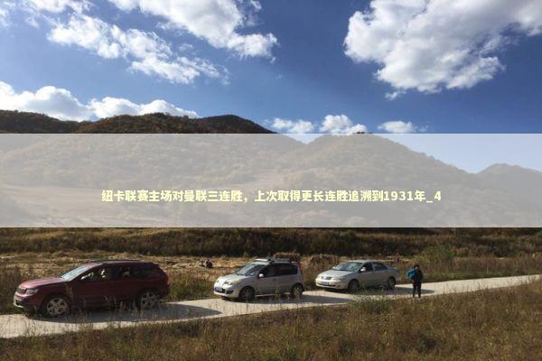 纽卡联赛主场对曼联三连胜，上次取得更长连胜追溯到1931年_4 新闻